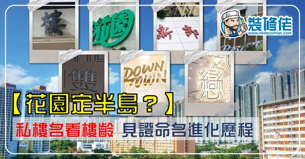 【花園定半島？】私樓名看樓齡 見證命名進化歷程